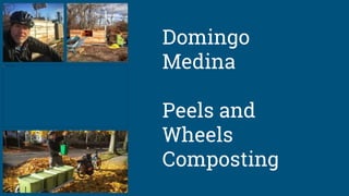 Domingo
Medina
Peels and
Wheels
Composting
 