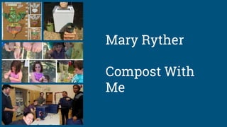 Mary Ryther
Compost With
Me
 