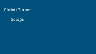 Christi Turner
Scraps
 