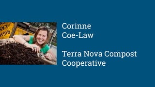 Corinne
Coe-Law
Terra Nova Compost
Cooperative
 