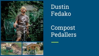 Dustin
Fedako
Compost
Pedallers
 