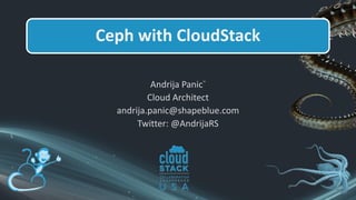 Andrija Panic™
Cloud Architect
andrija.panic@shapeblue.com
Twitter: @AndrijaRS
Ceph with CloudStack
 