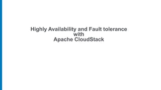 Highly Availability and Fault tolerance
with
Apache CloudStack
 