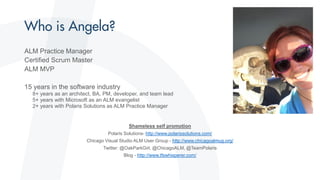 ALM Practice Manager
Certified Scrum Master
ALM MVP
15 years in the software industry
8+ years as an architect, BA, PM, developer, and team lead
5+ years with Microsoft as an ALM evangelist
2+ years with Polaris Solutions as ALM Practice Manager
Shameless self promotion
Polaris Solutions- http://www.polarissolutions.com/
Chicago Visual Studio ALM User Group - http://www.chicagoalmug.org/
Twitter: @OakParkGirl, @ChicagoALM, @TeamPolaris
Blog - http://www.tfswhisperer.com/
 