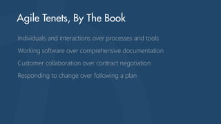 Individuals and interactions over processes and tools
Working software over comprehensive documentation
Customer collaboration over contract negotiation
Responding to change over following a plan
 