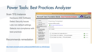 Scan TFS Instance
Hardware AND Software
Detect Security Issues
Lists non-default settings
Detects non-compliance with
best practices
Recommends remediation
http://msdn.microsoft.com/en-us/library/ee248645%28v=vs.100%29.aspx
 