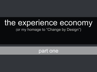 the experience economy (or my homage to “Change by Design”)  part one 