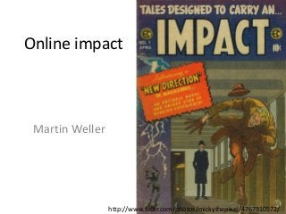 Online impact
Martin Weller
http://www.flickr.com/photos/mickythepixel/4767910572/
 