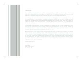 Commentary
I have always believed that an artist’s work is essentially autobiographical. It might be in the approach, in the content or in the spirit.
In the work of Leonard Lehrer these are all together. His approach is one of a reverence of history and place. Rather than being
about him, the work makes you feel that what you see is his own view, as if you were looking through his eyes.
Leonard’s images and subjects are ones that he knows a great deal about. Having worked with these subjects for many years he
has explored a multitude of levels of historical, personal and aesthetic issues associated with them. While the images are always
beautiful, they are at times difficult. A large part of the responsibility of the artist is to find that beauty – beauty which is visual, and
perhaps most importantly, beauty which is not obvious, as this is the difference between art and record. That quality distinguishes
the artist from the draughtsman.
Leonard’s work is about relationships. It is about his relationship to his family and their past; it is about his relationship to special
places that have spoken to him and which, for deeply personal reasons, he has returned to again and again. He considers and
reconsiders these places in as many ways as possible in an ongoing effort to understand and unearth his relationship to them. It
is however, above all, Leonard’s spirit that distinguishes him from other artists.
Were I an art historian, I would attempt to provide insight into how and why Leonard’s selection of images is important. For some this
might be necessary and others interesting. For me, it is the underlying association that is as important as the images themselves.
I see an insistence on beauty, corporeality and the potential all things possess. As noted above it is through Leonard’s eyes that
we feel we look. Favored images of Moorish history, or what in a less inspired artist’s work would merely be pictures of flowers,
become personal events. This creates a certain discomfort, as if we are seeing images that are too personal; things are not at all
as they seem – as if we are reading someone’s diary and experiencing the mixed feelings that accompany an intrusion on privacy.
This is an ordered life. He is a thinking man.
Leonard Lehrer is his art.
Steven Rand
Artist, Founder apexart
New York City, NY
 