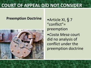 •Article XI, § 7
“conflict”=
preemption
•Costa Mesa court
did no analysis of
conflict under the
preemption doctrine
COURT OF APPEAL DID NOT CONSIDER
Preemption Doctrine
 