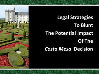 Legal Strategies
To Blunt
The Potential Impact
Of The
Costa Mesa Decision
 