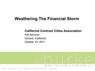 Weathering The Financial Storm California Contract Cities Association  Fall Seminar Oxnard, California October 15, 2011 