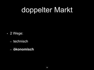 doppelter Markt
• 2 Wege:
• technisch
• ökonomisch
14
 