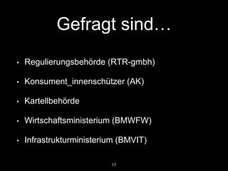 –RTR GmbH,  
https://netzpolitik.org/2014/regulierungsbehoerde-antwortet-zum-spotify-
tarif-in-oesterreich/
“Die RTR-GmbH steht dem neuen von H3A
präsentierten Spotify Angebot kritisch gegenüber, da
es durch die Nicht-Anrechnung der anfallenden
Daten auf das vertraglich vereinbarte Datenvolumen
zu einer kommerziellen Bevorzugung eines
speziellen Dienstes kommt. […]
Sowohl die kommerzielle als auch die technische
Bevorzugung von Spotify widerspricht dem Prinzip
der Netzneutralität und steht daher nicht im
Einklang mit dem Positionspapier der RTR-GmbH.”
17
 