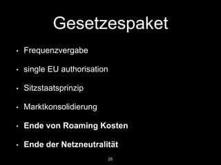 Telecom Single Market
REGULATION OF THE EUROPEAN PARLIAMENT AND OF THE COUNCIL
laying down measures concerning the European single market for electronic
communications and to achieve a Connected Continent
25
 