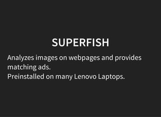 SUPERFISH
Analyzes images on webpages and provides
matching ads.
Preinstalled on many Lenovo Laptops.
 