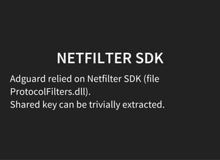 NETFILTER SDK
Adguard relied on Netfilter SDK (file
ProtocolFilters.dll).
Shared key can be trivially extracted.
 