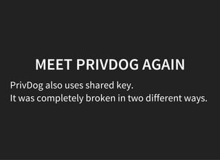 MEET PRIVDOG AGAIN
PrivDog also uses shared key.
It was completely broken in two different ways.
 