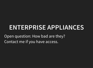 ENTERPRISE APPLIANCES
Open question: How bad are they?
Contact me if you have access.
 