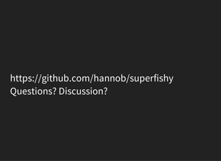 https://github.com/hannob/superfishy
Questions? Discussion?
 