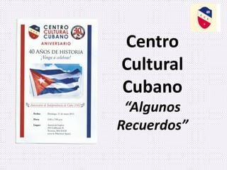 Centro
Cultural
Cubano
“Algunos
Recuerdos”
 