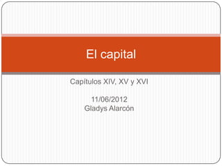 El capital

Capítulos XIV, XV y XVI

      11/06/2012
    Gladys Alarcón
 