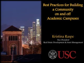 Kristina Raspe
Vice President
Real Estate Development & Asset Management
Best Practices for Building
a Community
on and off
Academic Campuses
 