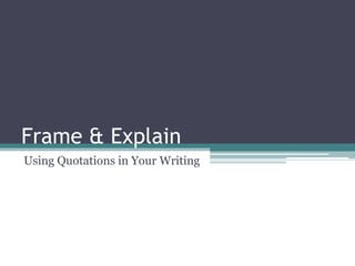 Frame & Explain
Using Quotations in Your Writing

 