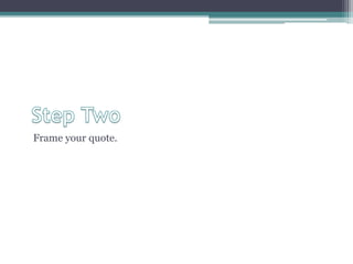 Frame your quote.
 