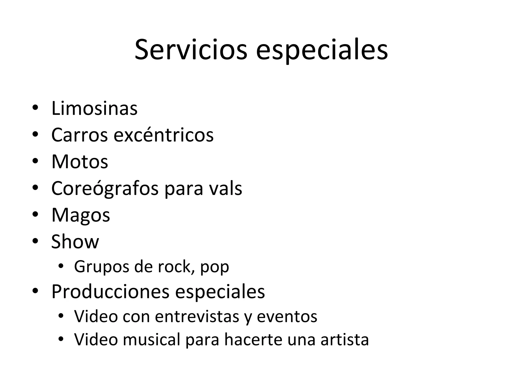 Servicios especiales Limosinas Carros excéntricos  Motos  Coreógrafos para vals  Magos Show Grupos de rock, pop  Producciones especiales Video con entrevistas y eventos Video musical para hacerte una artista 