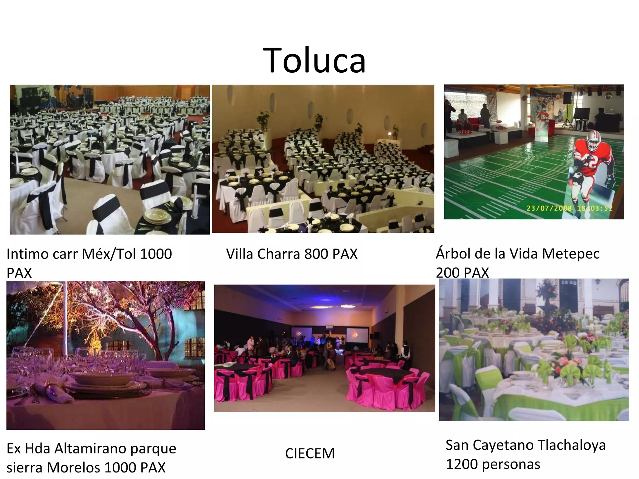 Toluca  Ex Hda Altamirano parque sierra Morelos 1000 PAX CIECEM  Intimo carr Méx/Tol 1000 PAX Villa Charra 800 PAX Árbol de la Vida Metepec 200 PAX San Cayetano Tlachaloya 1200 personas 