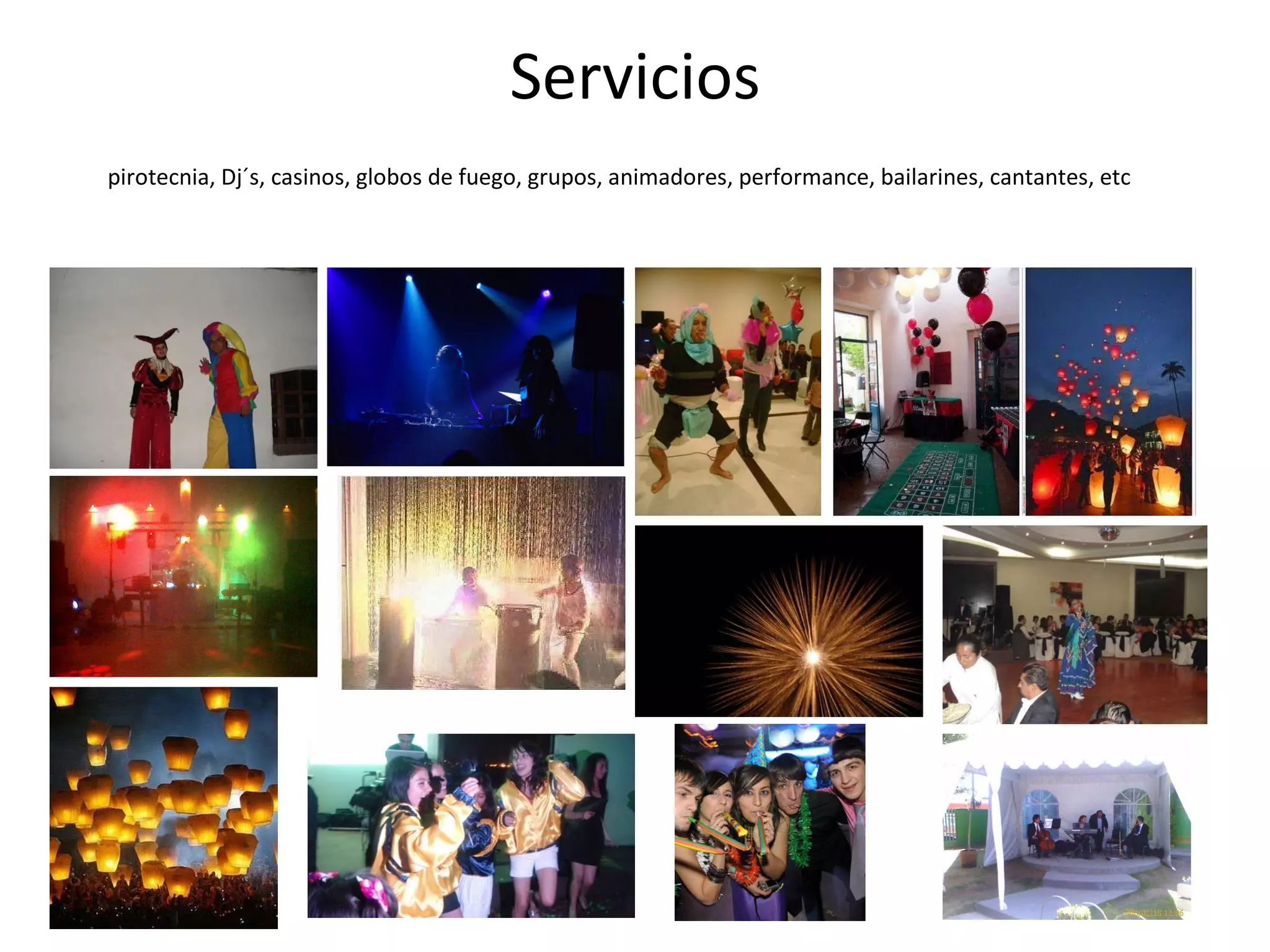 Servicios pirotecnia, Dj´s, casinos, globos de fuego, grupos, animadores, performance, bailarines, cantantes, etc   
