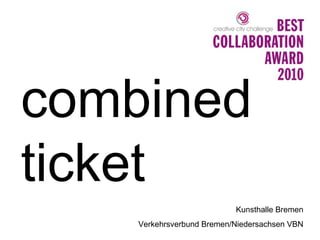 combined
ticket
Kunsthalle Bremen
Verkehrsverbund Bremen/Niedersachsen VBN
 