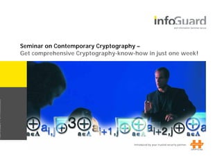 Seminar on Contemporary Cryptography –
                                        Get comprehensive Cryptography-know-how in just one week!
© 2009 InfoGuard | 091113_IG_CCC_A5_e




                                                                            Introduced by your trusted security partner.
 
