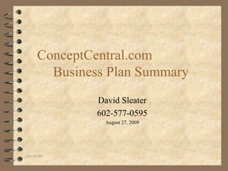 ConceptCentral.com  Business Plan Summary David Sleater 602-577-0595 August 27, 2009 