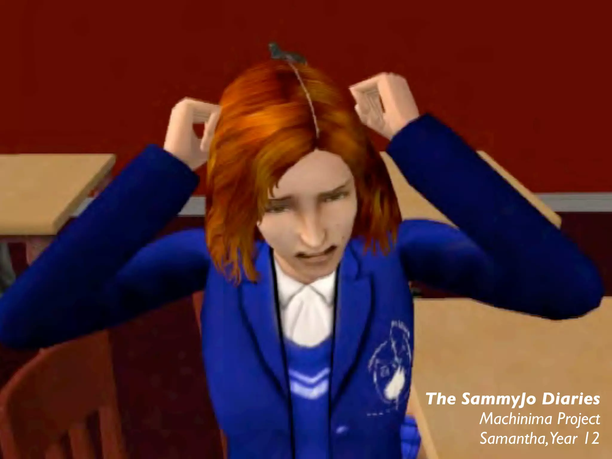 The SammyJo Diaries
      Machinima Project
      Samantha,Year 12
 