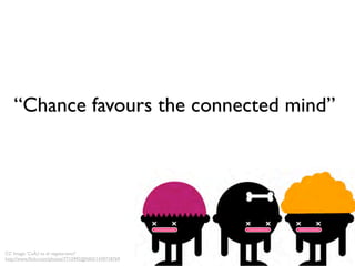 “Chance favours the connected mind”




CC Image: 'CuÃ¡l es el vegetariano?'
http://www.ﬂickr.com/photos/7715992@N03/1439718769
 