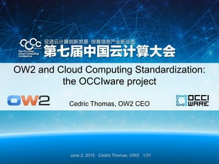 June 2, 2015 Cedric Thomas, OW2 1/31
OW2 and Cloud Computing Standardization:
the OCCIware project
Cedric Thomas, OW2 CEO
 
