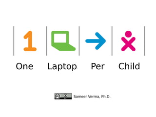 One  Laptop  Per  Child Sameer Verma, Ph.D. 