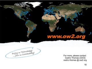 18
www.ow2.orgwww.ow2.org
For more, please contact
Cedric Thomas (CEO)‫‏‬
cedric thomas @ ow2 org
 