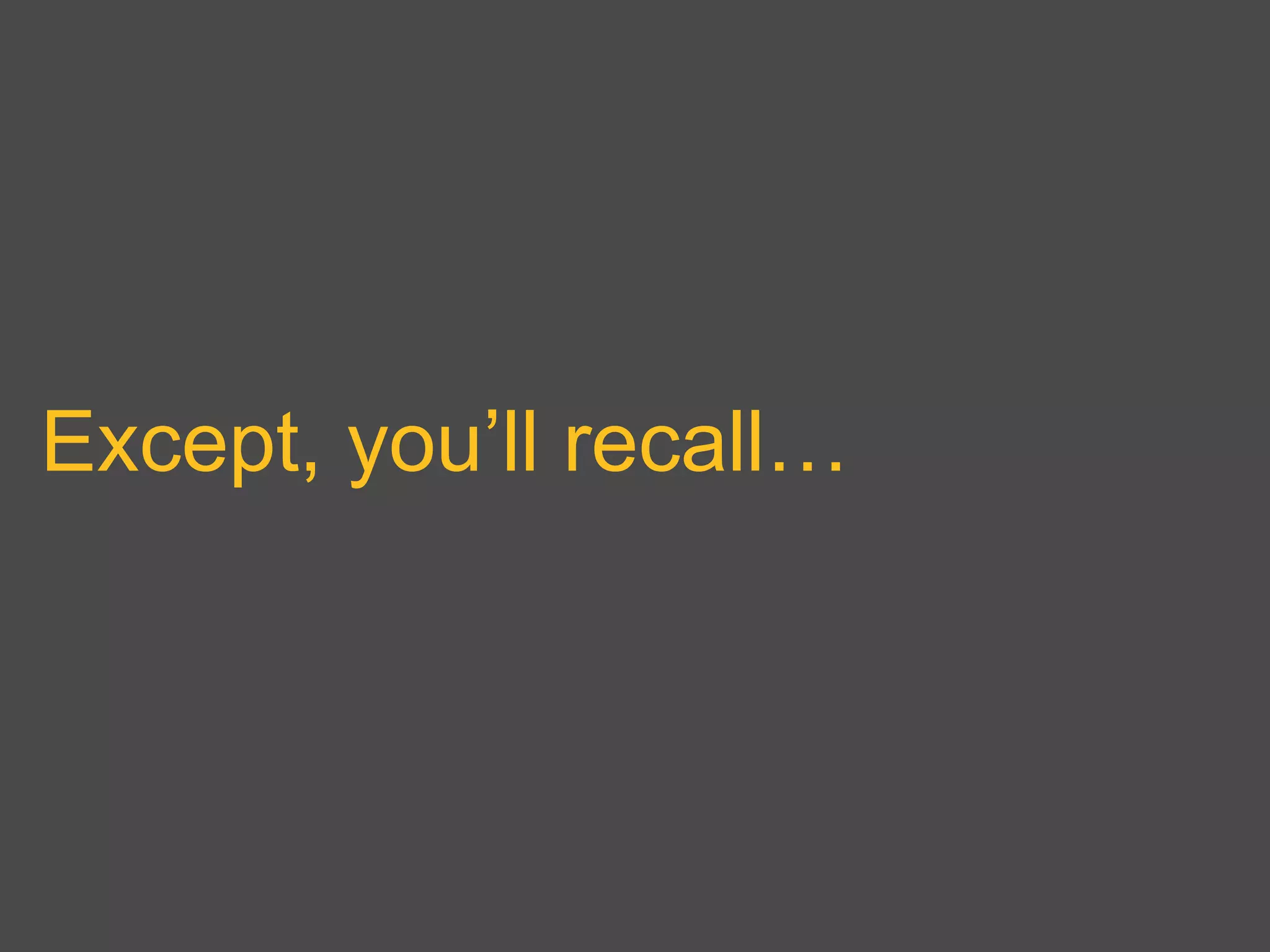 Except, you’ll recall…
 
