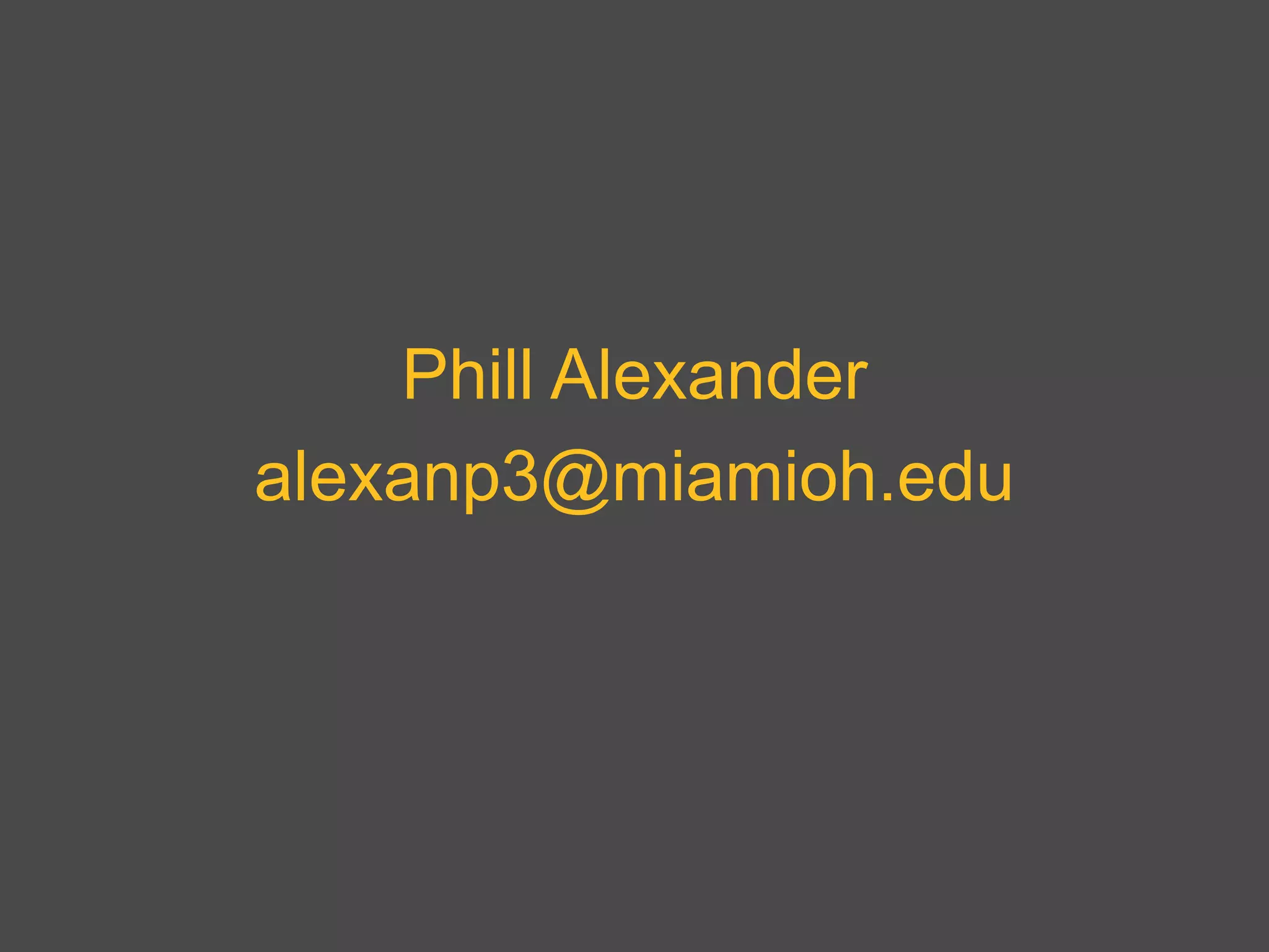 Phill Alexander
alexanp3@miamioh.edu
 