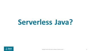 Copyright © 2019, Oracle and/or its affiliates. All rights reserved. |
Serverless Java?
15
 