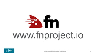 Copyright © 2019, Oracle and/or its affiliates. All rights reserved. |
www.fnproject.io
25
 