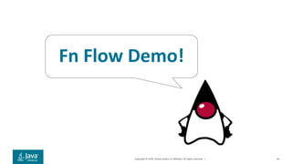 Copyright © 2019, Oracle and/or its affiliates. All rights reserved. | 36
Fn Flow Demo!
 