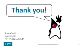 Copyright © 2019, Oracle and/or its affiliates. All rights reserved. |
Shaun Smith
fnproject.io
@shaunMsmith
50
Thank you!
 