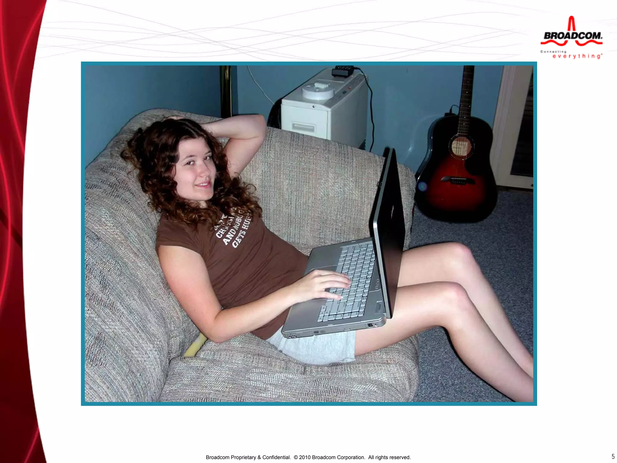 Broadcom Proprietary & Confidential. © 2010 Broadcom Corporation. All rights reserved.   5
 