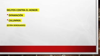 DELITOS CONTRA EL HONOR:
•DIFAMACIÓN
•CALUMNIA
(ESTÁN DEROGADOS)
 
