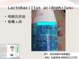 Lactobacillus acidophilus
• 嗜酸乳桿菌
• 俗稱 A 菌
 