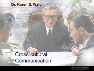 Dr. Karen S. Walch




  Cross-cultural
  Communication
 
